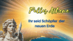 Botschaft von Pallas Athene ‚Ihr seid Schöpfer der neuen Erde‘