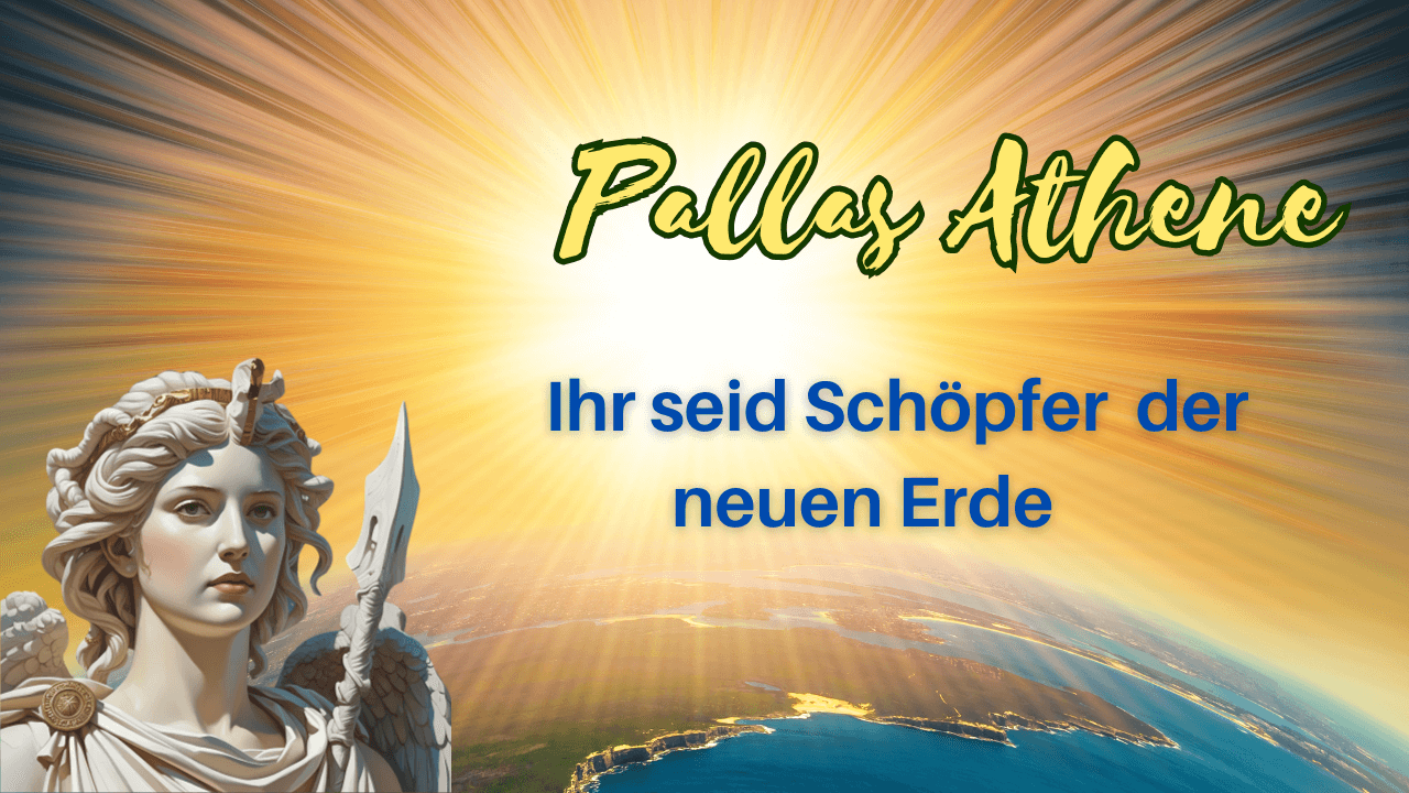 Du betrachtest gerade Botschaft von Pallas Athene ‚Ihr seid Schöpfer der neuen Erde‘